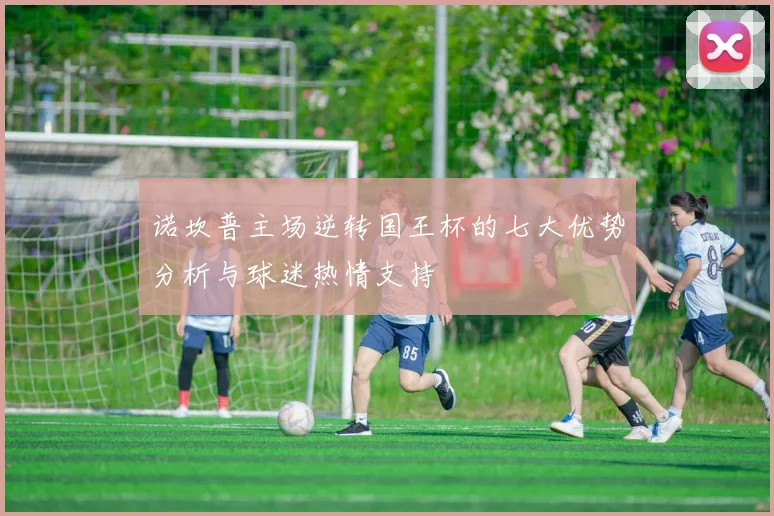 诺坎普主场逆转国王杯的七大优势分析与球迷热情支持